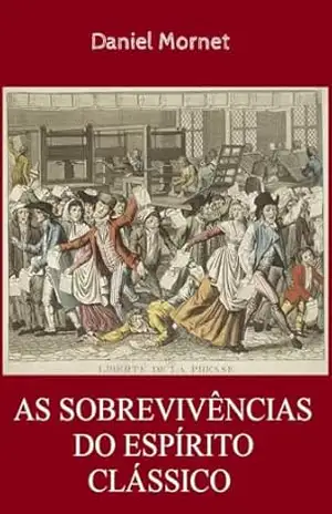 Capa do livro AS SOBREVIVÊNCIAS DO ESPÍRITO CLÁSSICO - Daniel Mornet