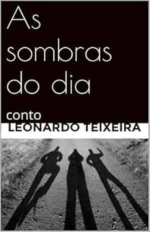 As sombras do dia: conto – Leonardo teixeira As sombras do dia: conto – Leonardo teixeira