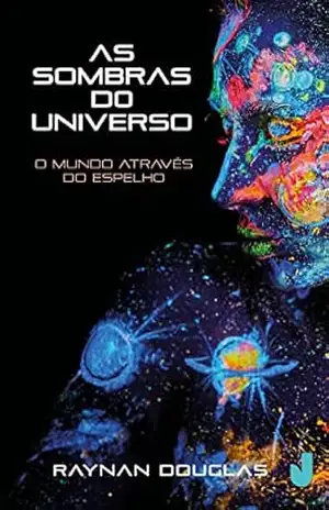 As sombras do universo: o mundo através do espelho – Raynan Douglas As sombras do universo: o mundo através do espelho – Raynan Douglas