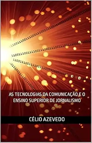 As Tecnologias da Comunicação e o Ensino Superior de Jornalismo (Manipulation Schedule (Agenda de Manipulação) Livro 2) – Célio Azevedo