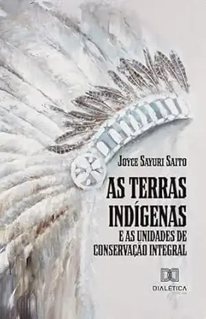 As Terras Indígenas e as Unidades de Conservação Integral – Joyce Sayuri Saito As Terras Indígenas e as Unidades de Conservação Integral – Joyce Sayuri Saito
