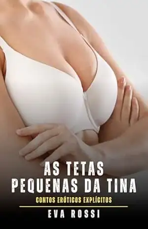 As Tetas pequenas da Tina: Contos Eróticos Explícitos – Eva Rossi