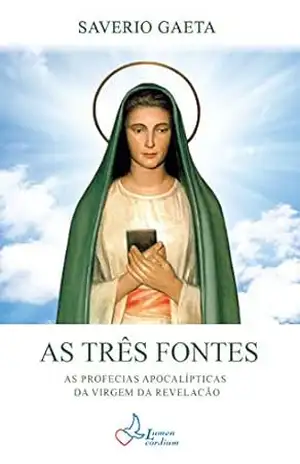 AS TRÊS FONTES: As profecias apocalípticas da Virgem da Revelação – Saverio Gaeta
