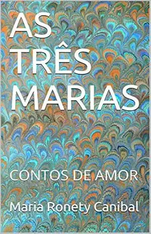 AS TRÊS MARIAS: CONTOS DE AMOR – Maria Ronety Canibal