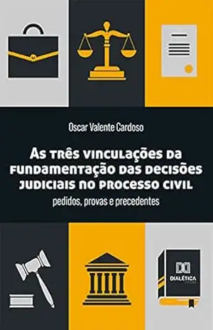 Capa do livro As três vinculações da fundamentação das decisões judiciais no processo civil: pedidos, provas e precedentes - Oscar Valente Cardoso