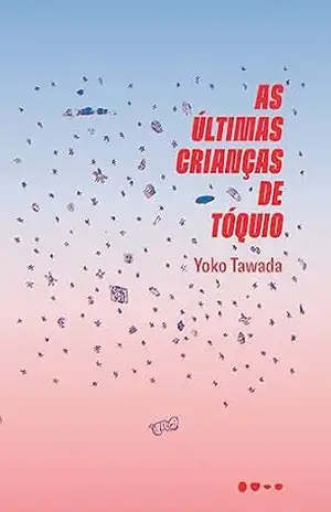 As últimas crianças de Tóquio – Yoko Tawada As últimas crianças de Tóquio – Yoko Tawada
