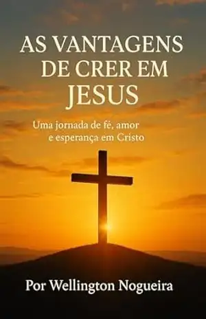 As Vantagens de Crer em Jesus – WELLINGTON NOGUEIRA