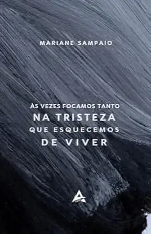 Às vezes focamos na tristeza que esquecemos de viver – Mariane Sampaio Às vezes focamos na tristeza que esquecemos de viver – Mariane Sampaio