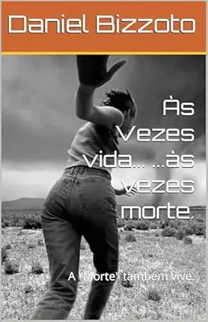 Às Vezes vida… …às vezes morte.: A ”Morte” também vive. – Daniel Bizzoto