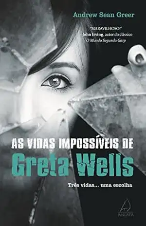As Vidas Impossíveis de Greta Wells: Três vidas… uma escolha – Andrew Sean Greer