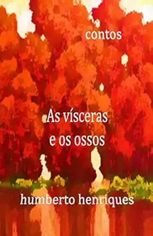 As Vísceras e os Ossos – José Humberto da Silva Henriques