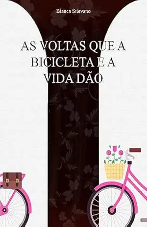AS VOLTAS QUE A BICICLETA E A VIDA DÃO – Bianca Stievano AS VOLTAS QUE A BICICLETA E A VIDA DÃO – Bianca Stievano