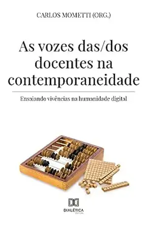 As vozes das/dos docentes na contemporaneidade: ensaiando vivências na humanidade digital – Carlos Mometti As vozes das/dos docentes na contemporaneidade: ensaiando vivências na humanidade digital – Carlos Mometti
