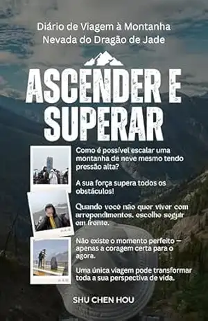 Ascender e Superar: Diário de Viagem à Montanha Nevada do Dragão de Jade – Shu Chen Hou Ascender e Superar: Diário de Viagem à Montanha Nevada do Dragão de Jade – Shu Chen Hou