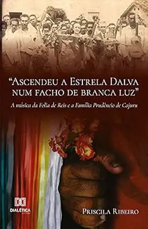 ”Ascendeu a Estrela Dalva num facho de branca luz” a música da Folia de Reis e a Família Prudêncio de Cajuru – Priscila Ribeiro
