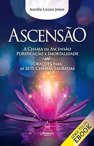 Capa do livro ASCENSÃO: A Chama da Ascensão, purificação e imortalidade – Orações para as Sete Chamas Sagradas - Aurelia Louise Jones