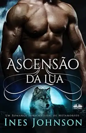 Ascensão da Lua: Um Romance Sobrenatural de Metamorfos – Um Romance Sobrenatural de Metamorfos Ascensão da Lua: Um Romance Sobrenatural de Metamorfos – Um Romance Sobrenatural de Metamorfos