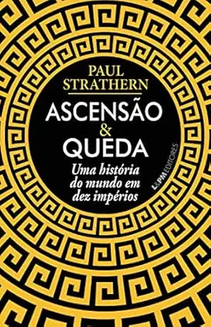 Ascensão e queda: Uma história do mundo em dez impérios – Paul Strathern