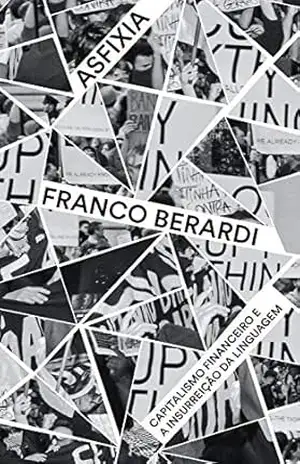 Asfixia – capitalismo financeiro e a insurreição da linguagem – Franco Berardi