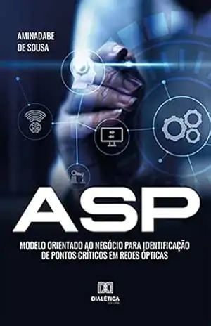 ASP – Modelo orientado ao negócio para identificação de pontos críticos em redes ópticas – Aminadabe de Sousa ASP – Modelo orientado ao negócio para identificação de pontos críticos em redes ópticas – Aminadabe de Sousa