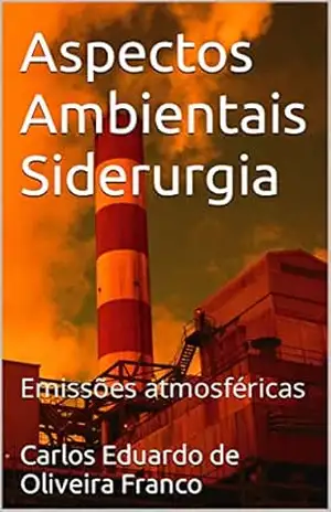 Aspectos Ambientais Siderurgia: Emissões atmosféricas – Carlos Eduardo de Oliveira Franco Aspectos Ambientais Siderurgia: Emissões atmosféricas – Carlos Eduardo de Oliveira Franco