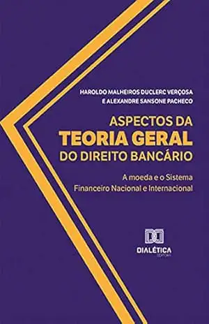 Aspectos da Teoria Geral do Direito Bancário: a moeda e o Sistema Financeiro Nacional e Internacional – Haroldo Malheiros Duclerc Verçosa