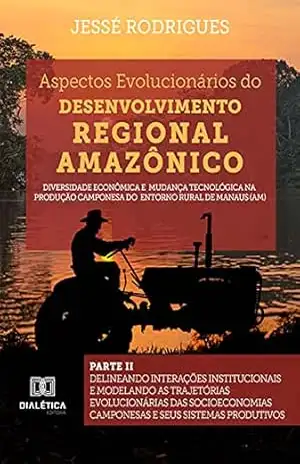 Aspectos Evolucionários do Desenvolvimento Regional Amazônico: Diversidade econômica e mudança tecnológica na produção camponesa do Entorno Rural de Manaus … Camponesas e seus Sistemas Produtivos – Jessé Rodrigues