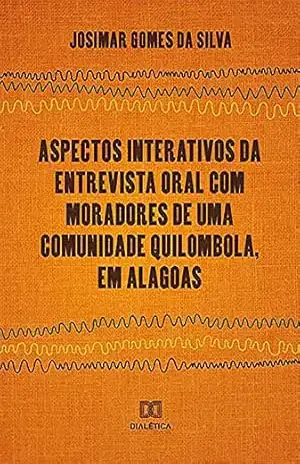 Capa do livro Aspectos Interativos da Entrevista Oral Com Moradores de Uma Comunidade Quilombola, em Alagoas - Josimar Gomes da Silva