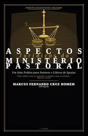 Capa do livro Aspectos Jurídicos do Ministério Pastoral: Um Guia Prático para Pastores e Líderes de Igrejas - Marcus Fernando Cruz Homem