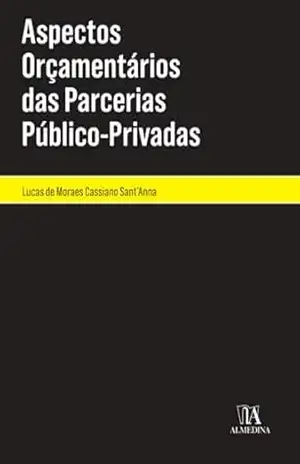 Aspectos Orçamentários das Parcerias Público–Privadas (Monografias) – Lucas de Moraes Cassiano Sant’Anna
