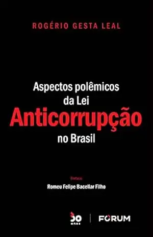 Aspectos Polêmicos da Lei Anticorrupção no Brasil – Rogério Gesta Leal