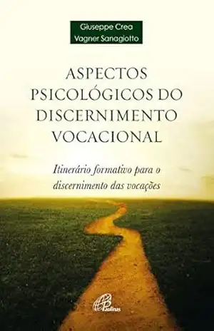 Aspectos psicológicos do discernimento vocacional: Itinerários formativo para o discernimento das vocações (Tendas) – Giuseppe Crea Aspectos psicológicos do discernimento vocacional: Itinerários formativo para o discernimento das vocações (Tendas) – Giuseppe Crea