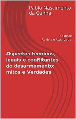 Capa do livro Aspectos técnicos, legais e conflitantes do desarmamento: mitos e verdades: 2ª Edição Revista e Atualizada - Pablo Nascimento da CUNHA