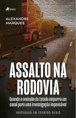 Assalto na Rodovia: Quando a Omissão do Estado Empurra um Casal Para Uma Investigação Impensável – Alexandre Marques