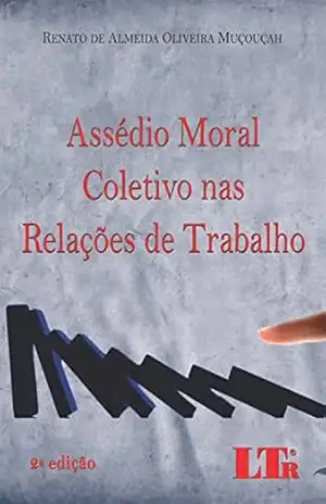 Assédio Moral Coletivo nas Relações de Trabalho – Renato de Almeida Oliveira. Muçouçah