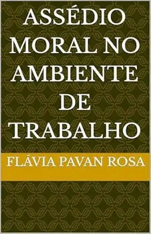 ASSÉDIO MORAL NO AMBIENTE DE TRABALHO - FLÁVIA PAVAN ROSA