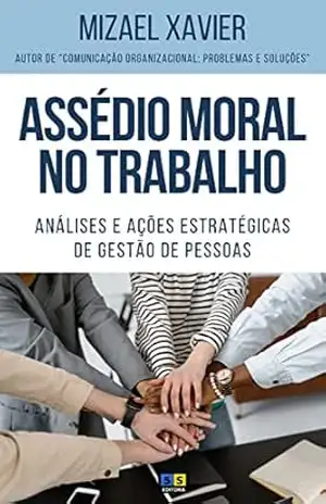 ASSÉDIO MORAL NO TRABALHO (capa nova): Análises e ações estratégicas de Gestão de Pessoas – Mizael de Souza Xavier
