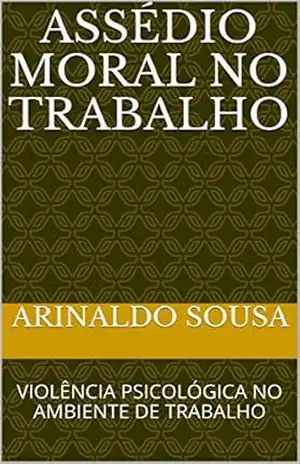 Capa do livro ASSÉDIO MORAL NO TRABALHO: VIOLÊNCIA PSICOLÓGICA NO AMBIENTE DE TRABALHO - ARINALDO SOUSA