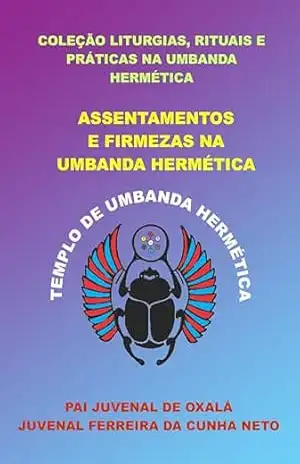 ASSENTAMENTOS E FIRMEZAS NA UMBANDA HERMÉTICA (COLEÇÃO LITURGIAS, RITUAIS E PRÁTICAS NA UMBANDA HERMÉTICA) – Juvenal Ferreira da Cunha Neto (Pai Juvenal de Oxalá)