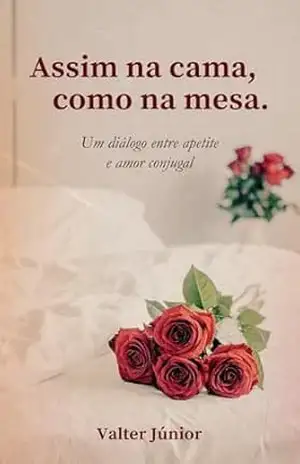 Assim na cama, como na mesa: Um diálogo entre apetite e amor conjugal – Valter Junior