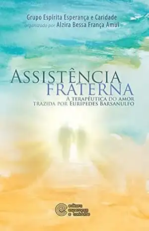 Assistência Fraterna: A terapêutica do amor trazida por Eurípedes Barsanulfo – Alzira Bessa França Amui Assistência Fraterna: A terapêutica do amor trazida por Eurípedes Barsanulfo – Alzira Bessa França Amui