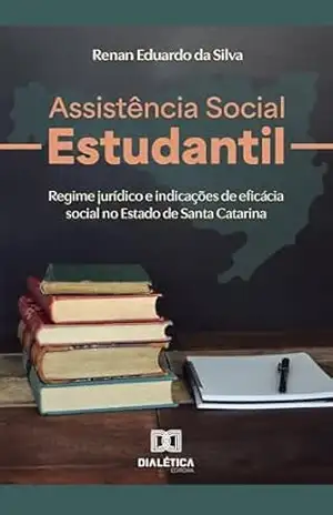 Assistência Social Estudantil: regime jurídico e indicações de eficácia social no Estado de Santa Catarina – Renan Eduardo da Silva