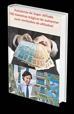 Assistente de Super Afiliado 100 maneiras mágicas de aumentar suas comissões de afiliados!: 100 maneiras mágicas de aumentar suas comissões de afiliados! – IVANILSON CANDIDO