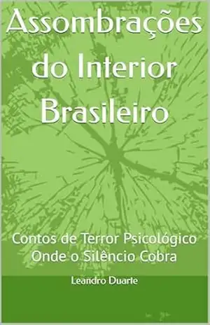 Assombrações do Interior Brasileiro: Contos de Terror Psicológico Onde o Silêncio Cobra – Leandro Duarte