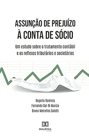 Assunção de prejuízo à conta de sócio: um estudo sobre o tratamento contábil e os reflexos tributários e societários – Rogerio Ramires
