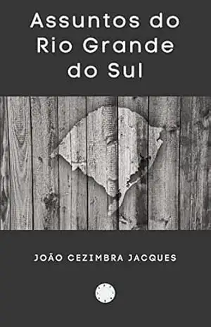 Assuntos do Rio Grande do Sul: Edição anotada e ilustrada – João Cezimbra Jacques Assuntos do Rio Grande do Sul: Edição anotada e ilustrada – João Cezimbra Jacques