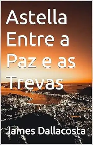 Capa do livro Astella Entre a Paz e as Trevas - James Dallacosta