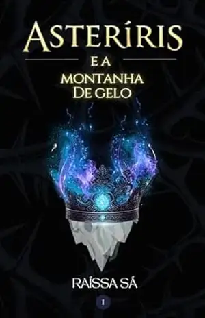 Asteríris e a Montanha de Gelo: 1 – Raíssa Sá Asteríris e a Montanha de Gelo: 1 – Raíssa Sá