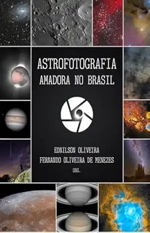 Astrofotografia Amadora No Brasil – Ednilson De Oliveira, Fernando Oliveira Menezes Astrofotografia Amadora No Brasil – Ednilson De Oliveira, Fernando Oliveira Menezes