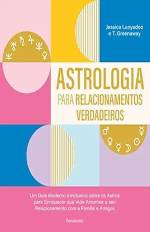 Astrologia para relacionamentos verdadeiros: Um guia moderno e inclusivo sobre os astros para enriquecer sua amorosa e seu relacionamento com a família e amigos – Jessica Lanyadoo Astrologia para relacionamentos verdadeiros: Um guia moderno e inclusivo sobre os astros para enriquecer sua amorosa e seu relacionamento com a família e amigos – Jessica Lanyadoo